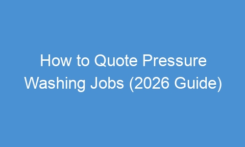 How to Quote Pressure Washing Jobs (2026 Guide)
